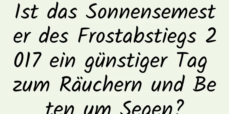 Ist das Sonnensemester des Frostabstiegs 2017 ein günstiger Tag zum Räuchern und Beten um Segen?