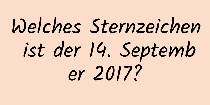 Welches Sternzeichen ist der 14. September 2017?