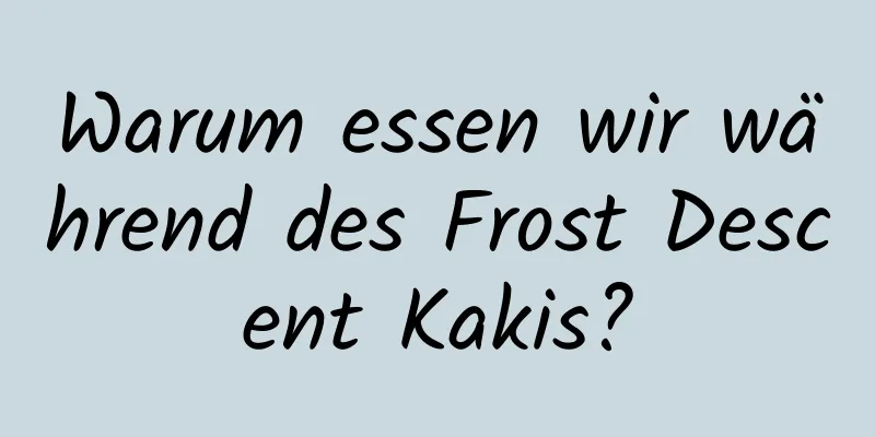 Warum essen wir während des Frost Descent Kakis?