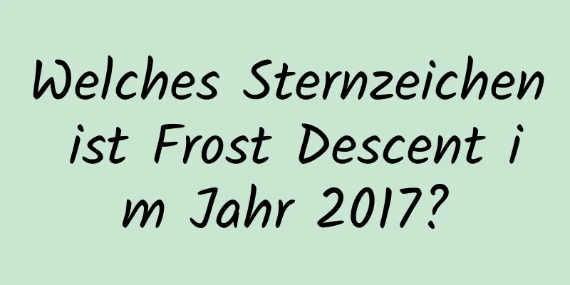 Welches Sternzeichen ist Frost Descent im Jahr 2017?