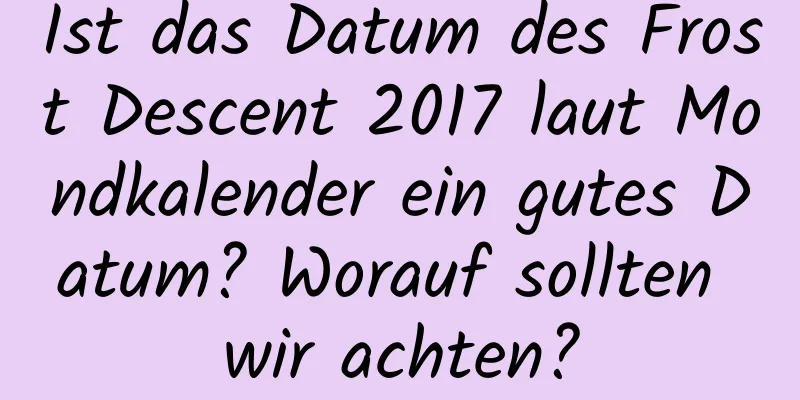 Ist das Datum des Frost Descent 2017 laut Mondkalender ein gutes Datum? Worauf sollten wir achten?