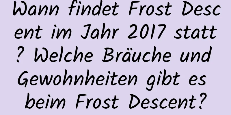 Wann findet Frost Descent im Jahr 2017 statt? Welche Bräuche und Gewohnheiten gibt es beim Frost Descent?