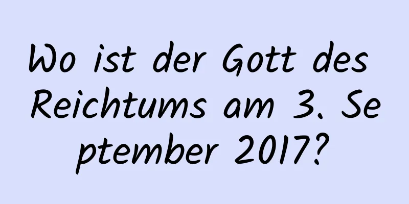 Wo ist der Gott des Reichtums am 3. September 2017?