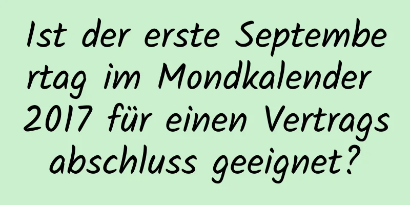 Ist der erste Septembertag im Mondkalender 2017 für einen Vertragsabschluss geeignet?