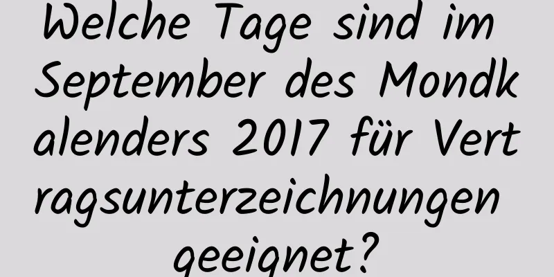 Welche Tage sind im September des Mondkalenders 2017 für Vertragsunterzeichnungen geeignet?