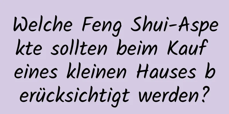 Welche Feng Shui-Aspekte sollten beim Kauf eines kleinen Hauses berücksichtigt werden?