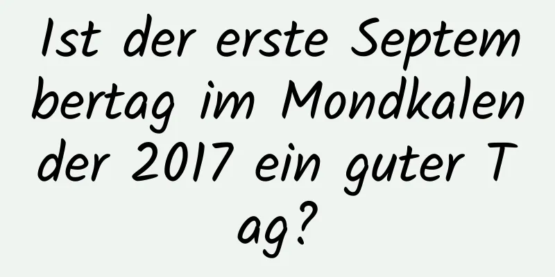 Ist der erste Septembertag im Mondkalender 2017 ein guter Tag?