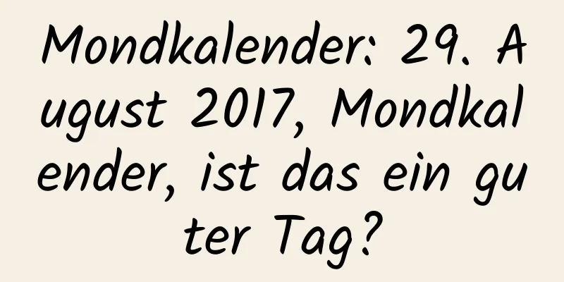 Mondkalender: 29. August 2017, Mondkalender, ist das ein guter Tag?