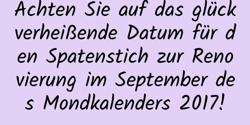 Achten Sie auf das glückverheißende Datum für den Spatenstich zur Renovierung im September des Mondkalenders 2017!