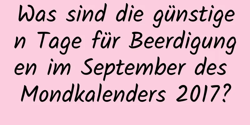 Was sind die günstigen Tage für Beerdigungen im September des Mondkalenders 2017?