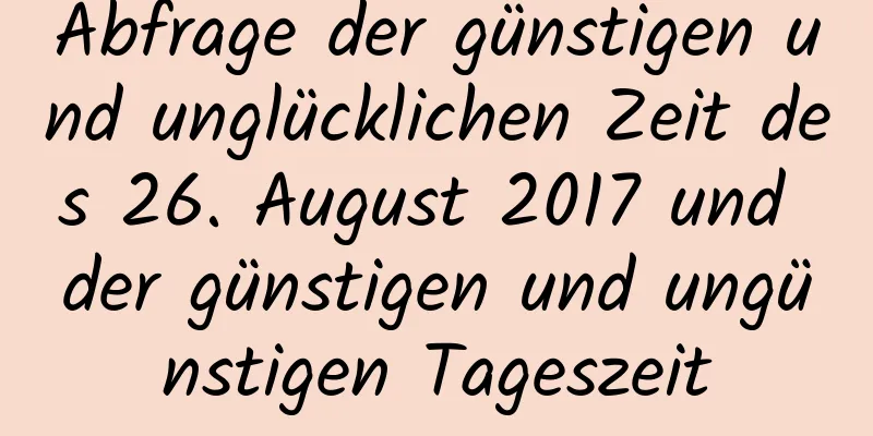 Abfrage der günstigen und unglücklichen Zeit des 26. August 2017 und der günstigen und ungünstigen Tageszeit