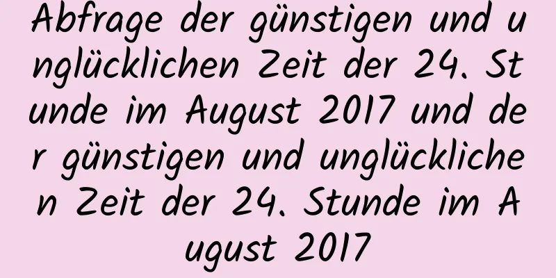 Abfrage der günstigen und unglücklichen Zeit der 24. Stunde im August 2017 und der günstigen und unglücklichen Zeit der 24. Stunde im August 2017