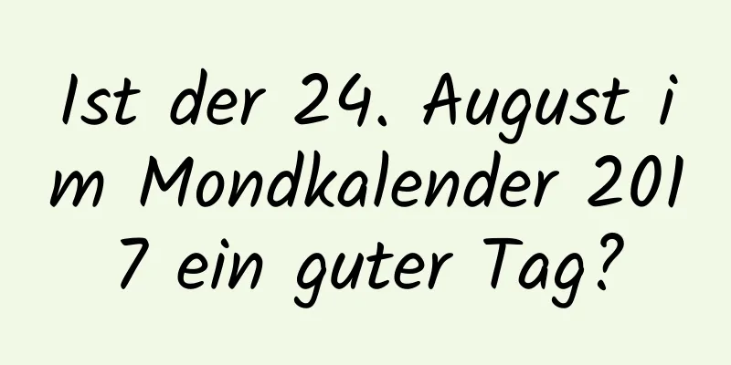 Ist der 24. August im Mondkalender 2017 ein guter Tag?