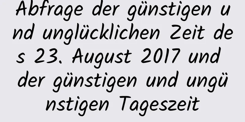 Abfrage der günstigen und unglücklichen Zeit des 23. August 2017 und der günstigen und ungünstigen Tageszeit