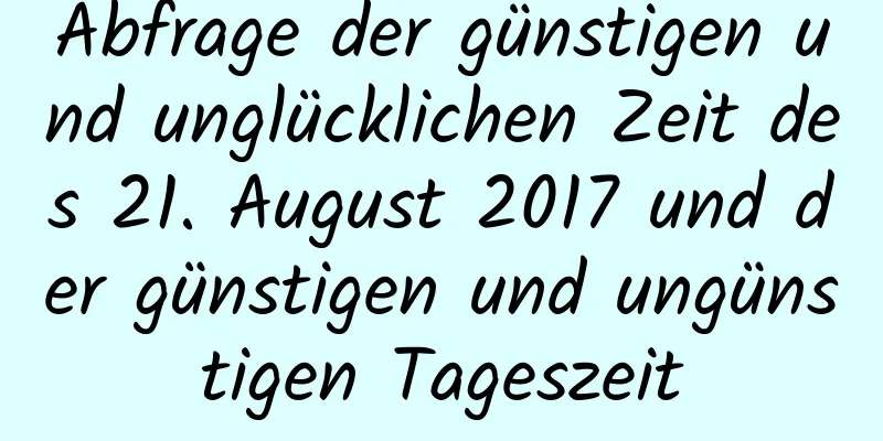 Abfrage der günstigen und unglücklichen Zeit des 21. August 2017 und der günstigen und ungünstigen Tageszeit