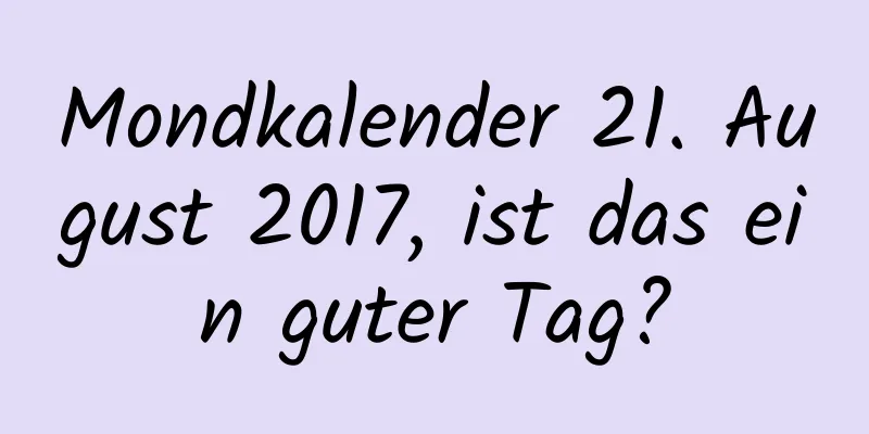 Mondkalender 21. August 2017, ist das ein guter Tag?