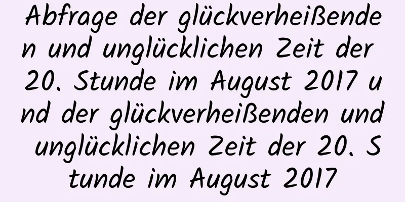 Abfrage der glückverheißenden und unglücklichen Zeit der 20. Stunde im August 2017 und der glückverheißenden und unglücklichen Zeit der 20. Stunde im August 2017