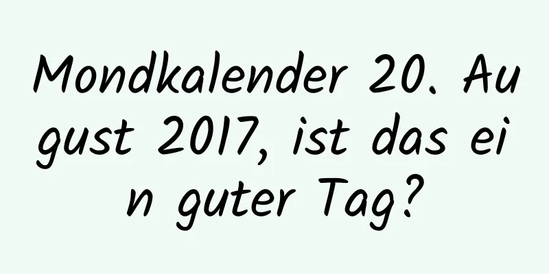 Mondkalender 20. August 2017, ist das ein guter Tag?