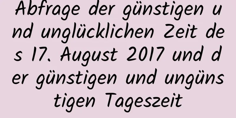 Abfrage der günstigen und unglücklichen Zeit des 17. August 2017 und der günstigen und ungünstigen Tageszeit