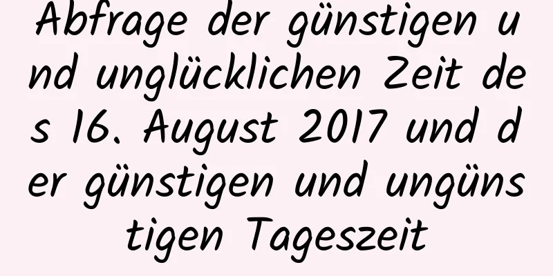 Abfrage der günstigen und unglücklichen Zeit des 16. August 2017 und der günstigen und ungünstigen Tageszeit