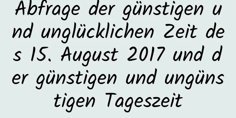 Abfrage der günstigen und unglücklichen Zeit des 15. August 2017 und der günstigen und ungünstigen Tageszeit