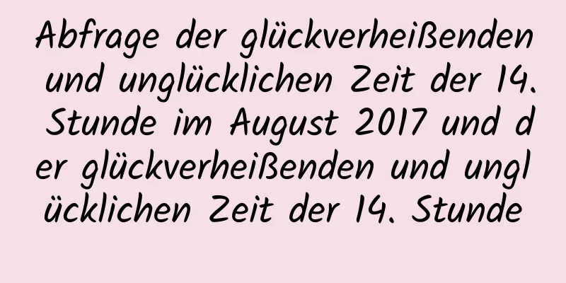 Abfrage der glückverheißenden und unglücklichen Zeit der 14. Stunde im August 2017 und der glückverheißenden und unglücklichen Zeit der 14. Stunde