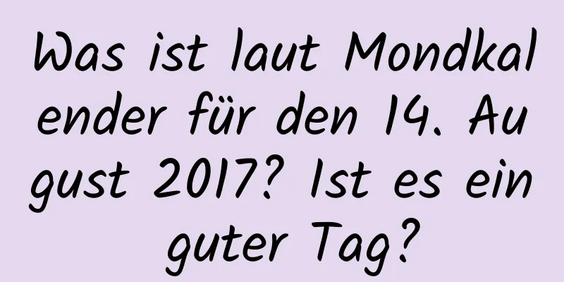 Was ist laut Mondkalender für den 14. August 2017? Ist es ein guter Tag?