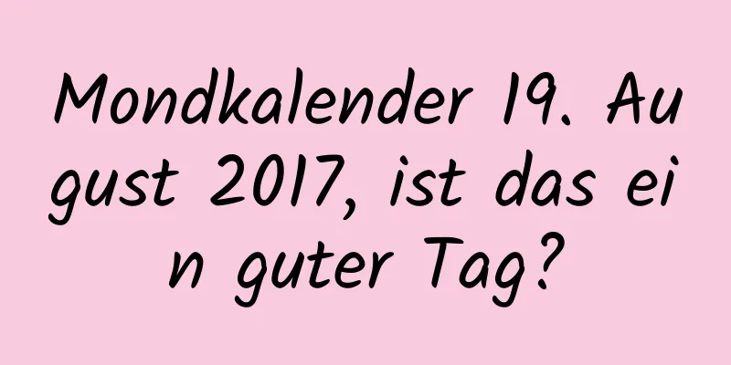 Mondkalender 19. August 2017, ist das ein guter Tag?