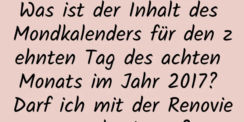 Was ist der Inhalt des Mondkalenders für den zehnten Tag des achten Monats im Jahr 2017? Darf ich mit der Renovierung beginnen?