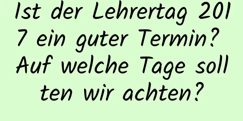 Ist der Lehrertag 2017 ein guter Termin? Auf welche Tage sollten wir achten?