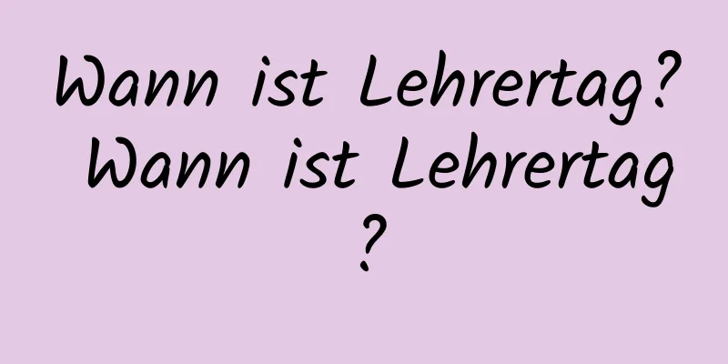 Wann ist Lehrertag? Wann ist Lehrertag?