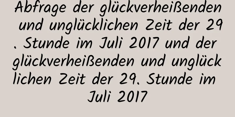 Abfrage der glückverheißenden und unglücklichen Zeit der 29. Stunde im Juli 2017 und der glückverheißenden und unglücklichen Zeit der 29. Stunde im Juli 2017