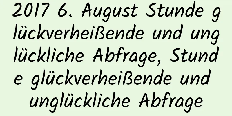 2017 6. August Stunde glückverheißende und unglückliche Abfrage, Stunde glückverheißende und unglückliche Abfrage