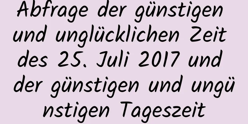 Abfrage der günstigen und unglücklichen Zeit des 25. Juli 2017 und der günstigen und ungünstigen Tageszeit