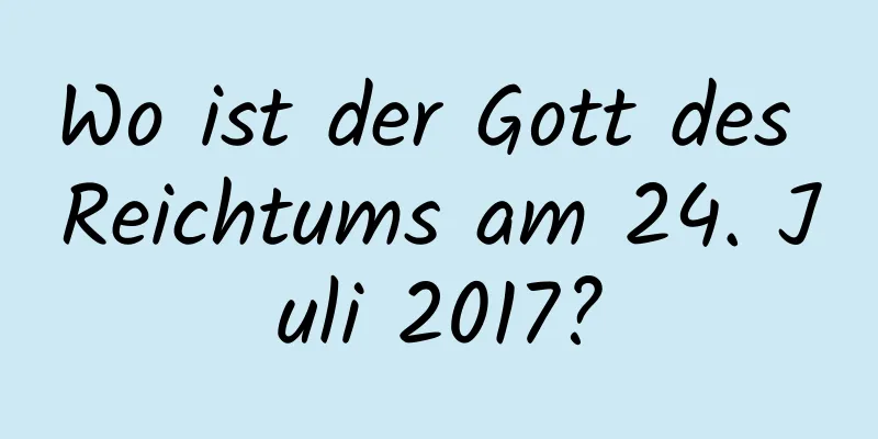 Wo ist der Gott des Reichtums am 24. Juli 2017?