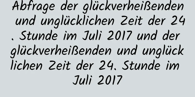 Abfrage der glückverheißenden und unglücklichen Zeit der 24. Stunde im Juli 2017 und der glückverheißenden und unglücklichen Zeit der 24. Stunde im Juli 2017