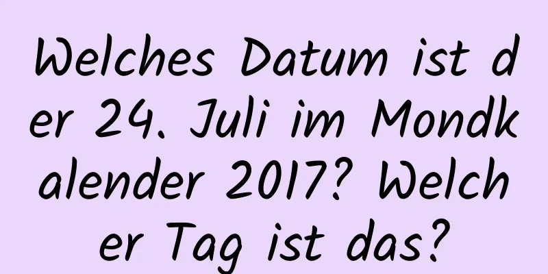 Welches Datum ist der 24. Juli im Mondkalender 2017? Welcher Tag ist das?