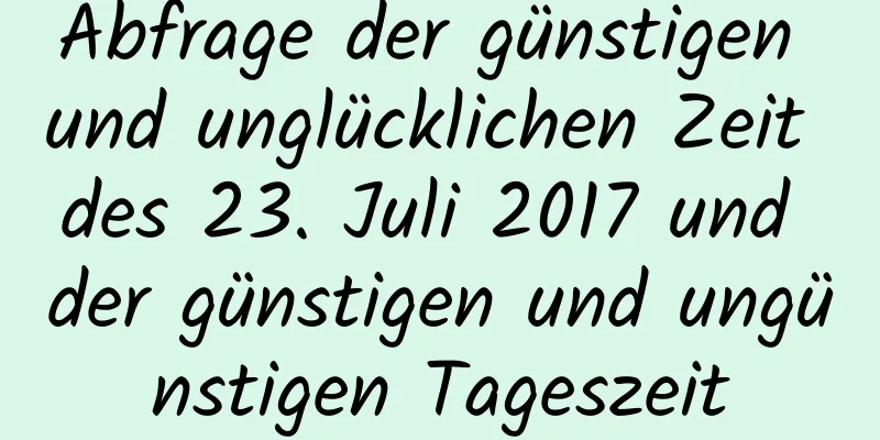 Abfrage der günstigen und unglücklichen Zeit des 23. Juli 2017 und der günstigen und ungünstigen Tageszeit