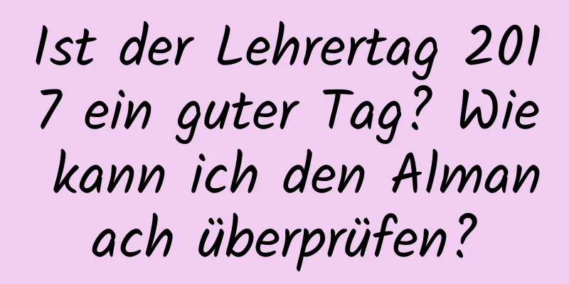 Ist der Lehrertag 2017 ein guter Tag? Wie kann ich den Almanach überprüfen?