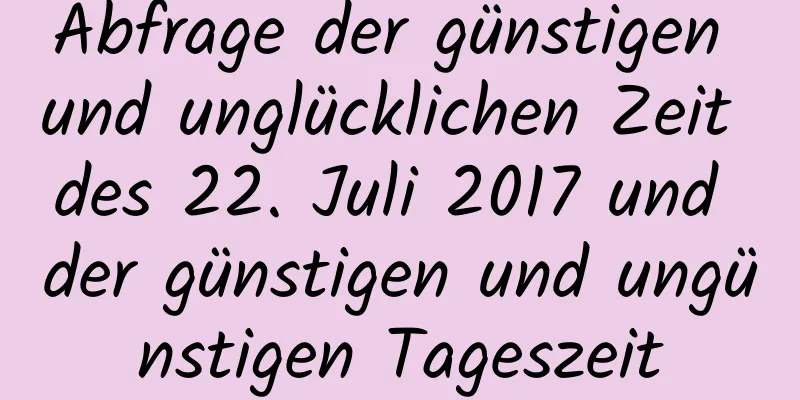 Abfrage der günstigen und unglücklichen Zeit des 22. Juli 2017 und der günstigen und ungünstigen Tageszeit