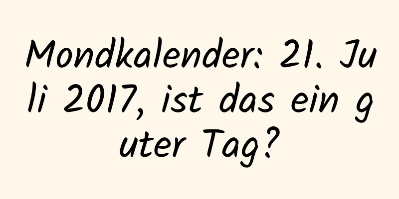 Mondkalender: 21. Juli 2017, ist das ein guter Tag?