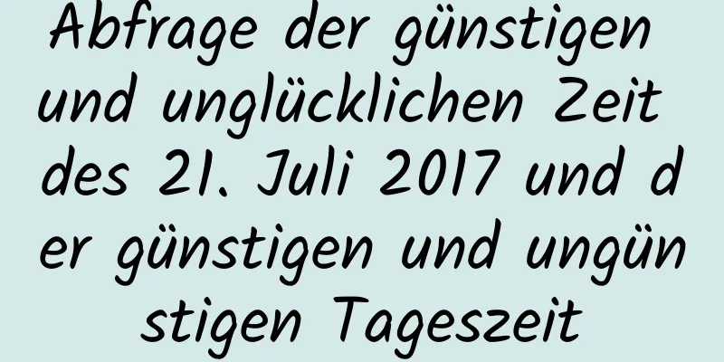 Abfrage der günstigen und unglücklichen Zeit des 21. Juli 2017 und der günstigen und ungünstigen Tageszeit