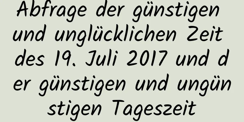 Abfrage der günstigen und unglücklichen Zeit des 19. Juli 2017 und der günstigen und ungünstigen Tageszeit