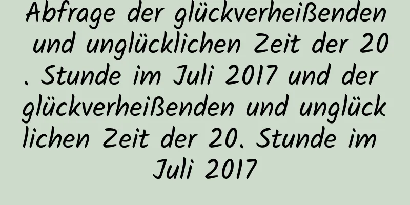 Abfrage der glückverheißenden und unglücklichen Zeit der 20. Stunde im Juli 2017 und der glückverheißenden und unglücklichen Zeit der 20. Stunde im Juli 2017