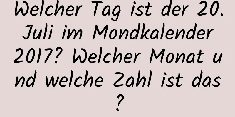 Welcher Tag ist der 20. Juli im Mondkalender 2017? Welcher Monat und welche Zahl ist das?