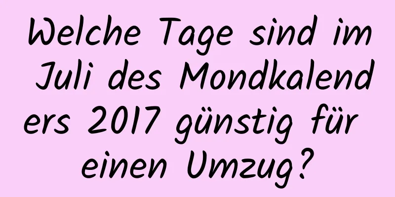 Welche Tage sind im Juli des Mondkalenders 2017 günstig für einen Umzug?