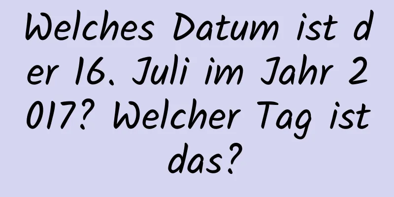 Welches Datum ist der 16. Juli im Jahr 2017? Welcher Tag ist das?