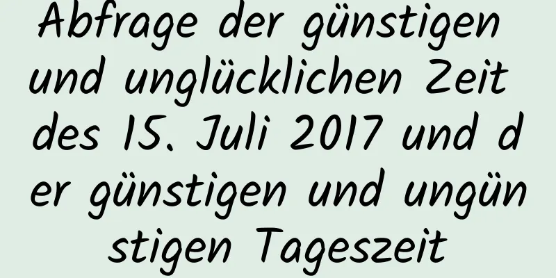 Abfrage der günstigen und unglücklichen Zeit des 15. Juli 2017 und der günstigen und ungünstigen Tageszeit