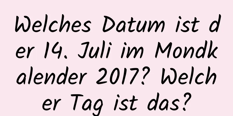 Welches Datum ist der 14. Juli im Mondkalender 2017? Welcher Tag ist das?