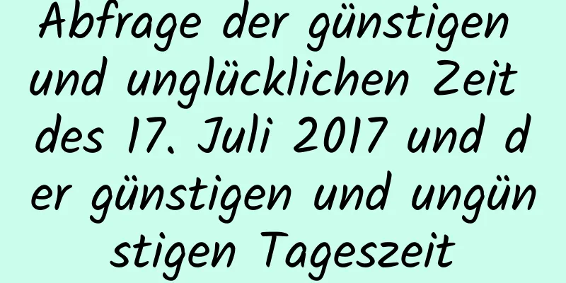 Abfrage der günstigen und unglücklichen Zeit des 17. Juli 2017 und der günstigen und ungünstigen Tageszeit